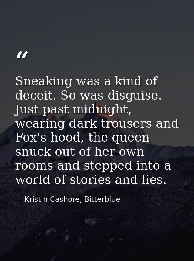 Sneaking was a kind of deceit. So was disguise. Just past midnight, wearing dark trousers and Fox's hood, the queen snuc — Kristin Cashore, Bitterblue
