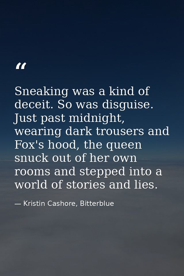 Sneaking was a kind of deceit. So was disguise. Just past midnight, wearing dark trousers and Fox's hood, the queen snuc — Kristin Cashore, Bitterblue