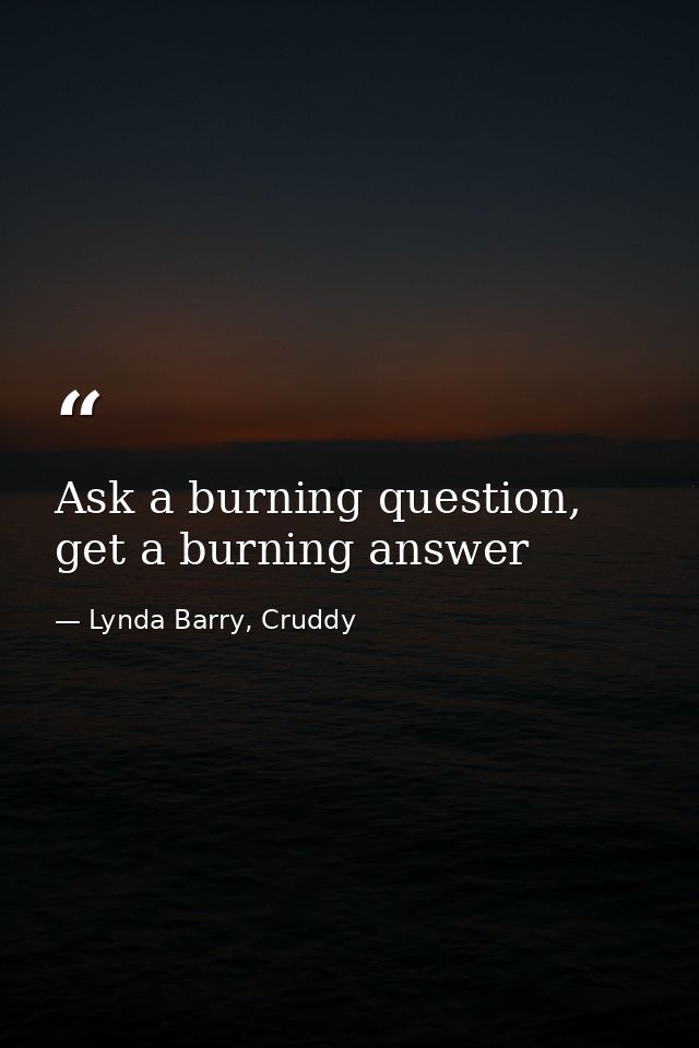 Ask a burning question, get a burning answer — Lynda Barry, Cruddy