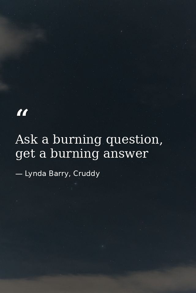 Ask a burning question, get a burning answer — Lynda Barry, Cruddy