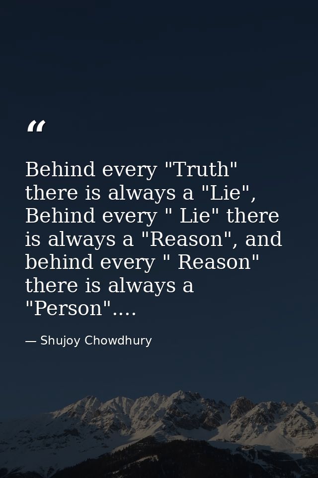 Behind every "Truth" there is always a "Lie", Behind every " Lie" there is always a "Reason", and behind every " Reason" — Shujoy Chowdhury