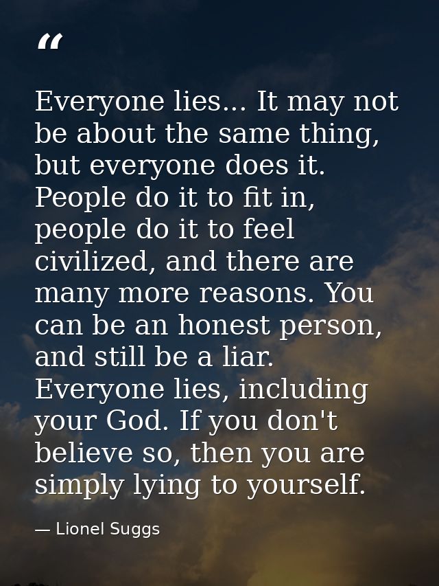 Everyone lies... It may not be about the same thing, but everyone does it. People do it to fit in, people do it to feel  — Lionel Suggs