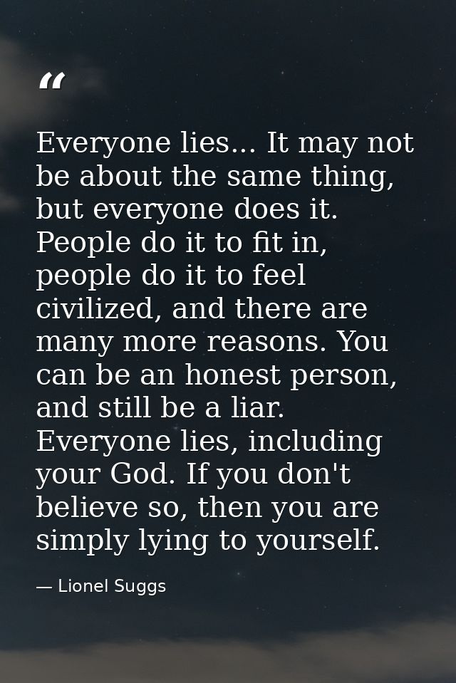 Everyone lies... It may not be about the same thing, but everyone does it. People do it to fit in, people do it to feel  — Lionel Suggs
