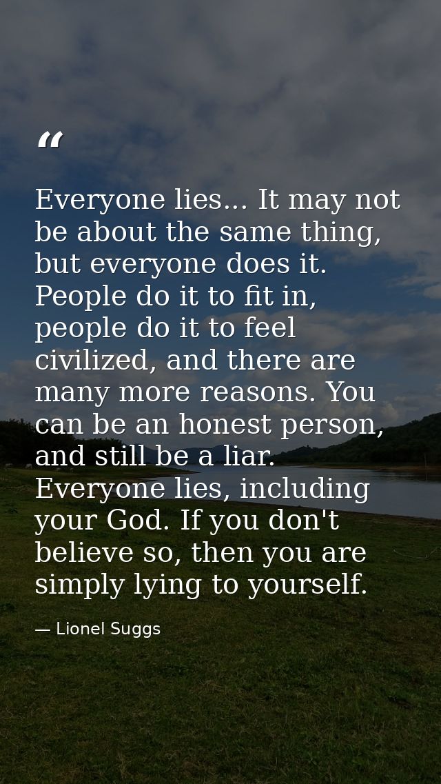 Everyone lies... It may not be about the same thing, but everyone does it. People do it to fit in, people do it to feel  — Lionel Suggs