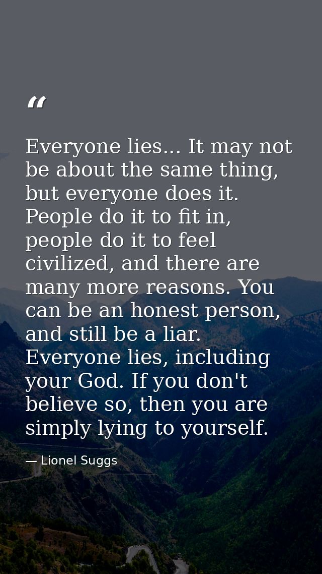 Everyone lies... It may not be about the same thing, but everyone does it. People do it to fit in, people do it to feel  — Lionel Suggs