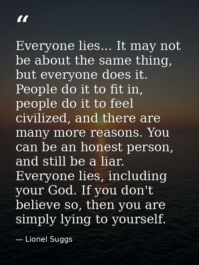 Everyone lies... It may not be about the same thing, but everyone does it. People do it to fit in, people do it to feel  — Lionel Suggs