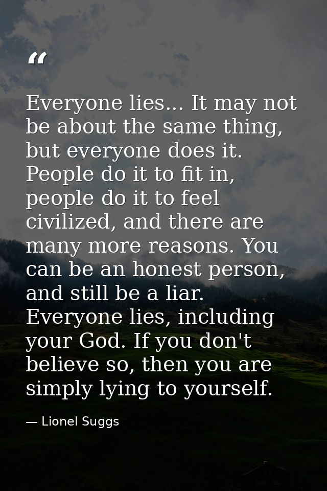 Everyone lies... It may not be about the same thing, but everyone does it. People do it to fit in, people do it to feel  — Lionel Suggs