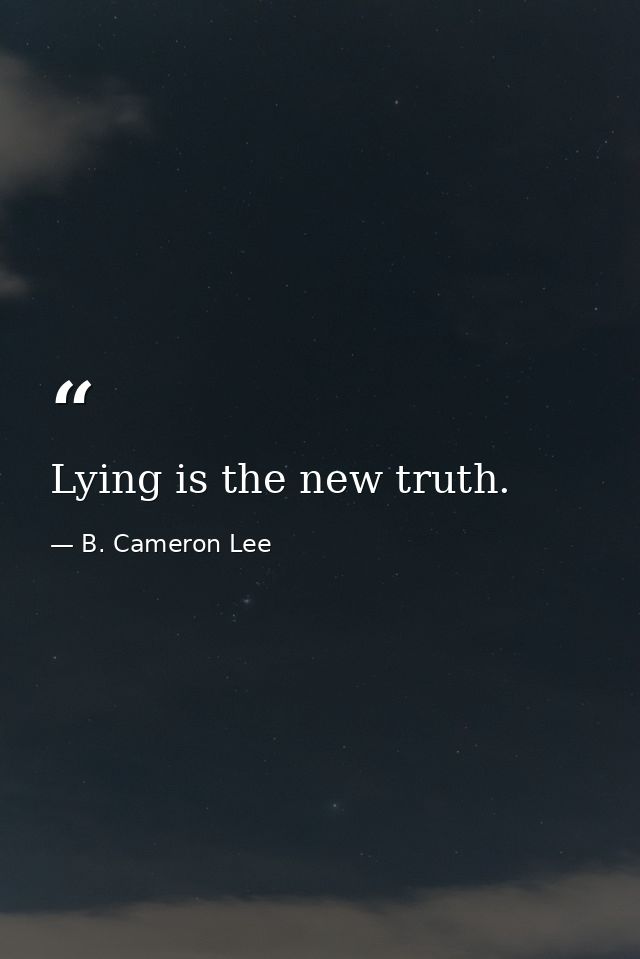 Lying is the new truth. — B. Cameron Lee