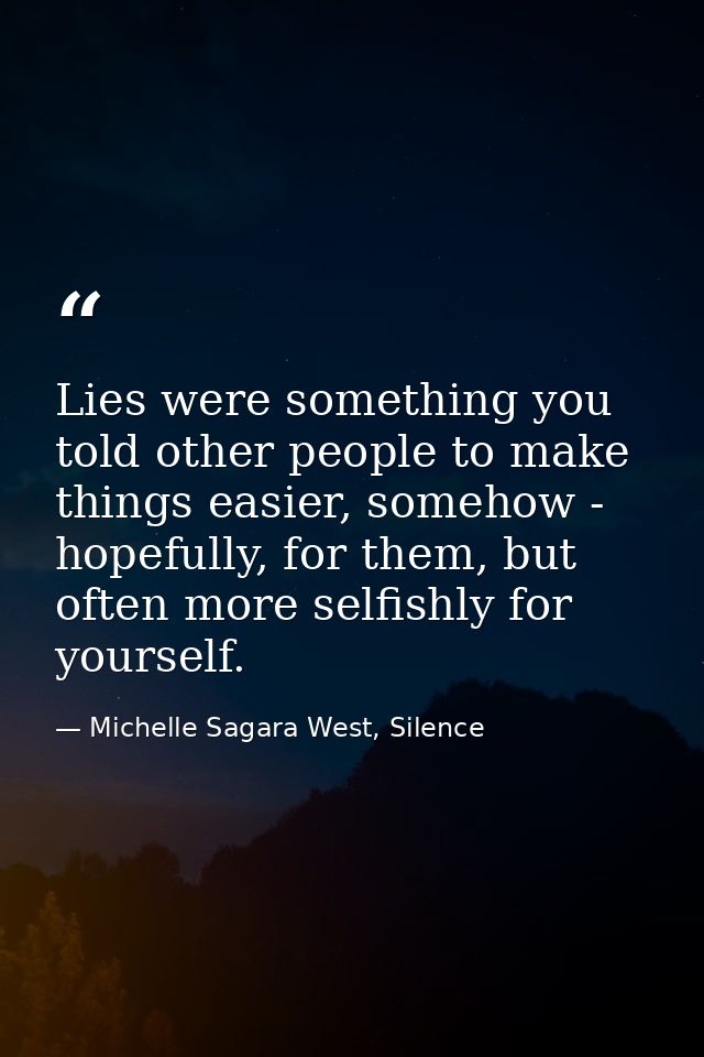 Lies were something you told other people to make things easier, somehow - hopefully, for them, but often more selfishly — Michelle Sagara West, Silence