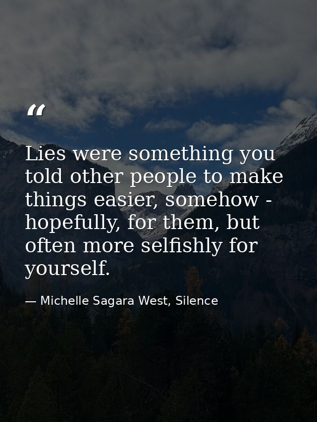 Lies were something you told other people to make things easier, somehow - hopefully, for them, but often more selfishly — Michelle Sagara West, Silence