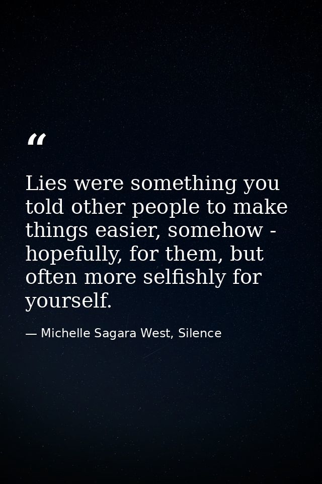 Lies were something you told other people to make things easier, somehow - hopefully, for them, but often more selfishly — Michelle Sagara West, Silence