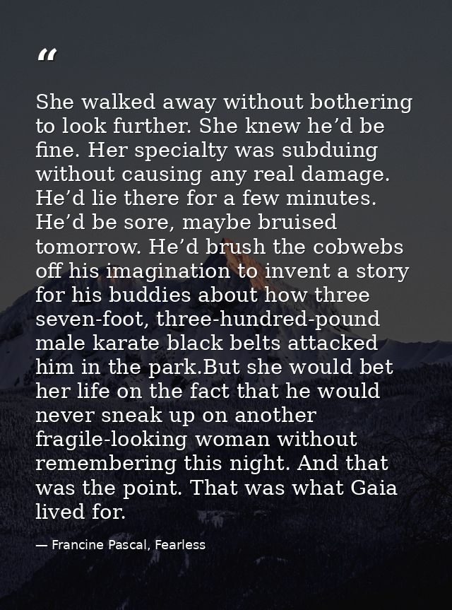 She walked away without bothering to look further. She knew he’d be fine. Her specialty was subduing without causing any — Francine Pascal, Fearless