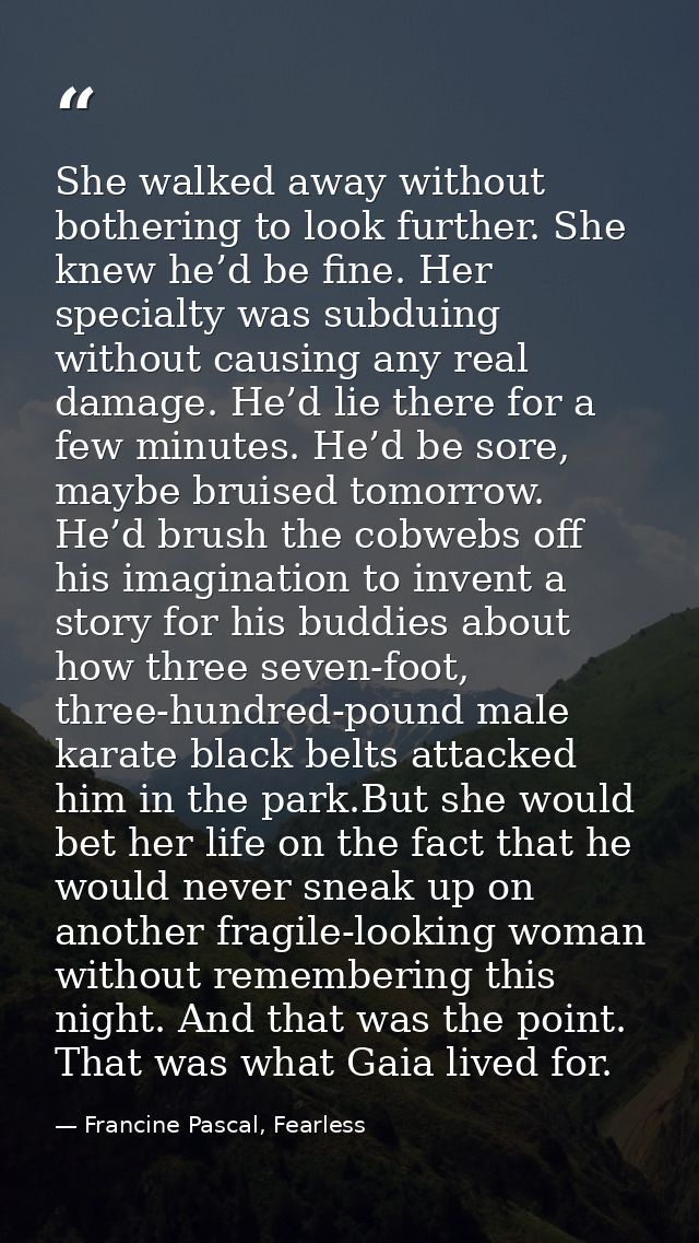 She walked away without bothering to look further. She knew he’d be fine. Her specialty was subduing without causing any — Francine Pascal, Fearless