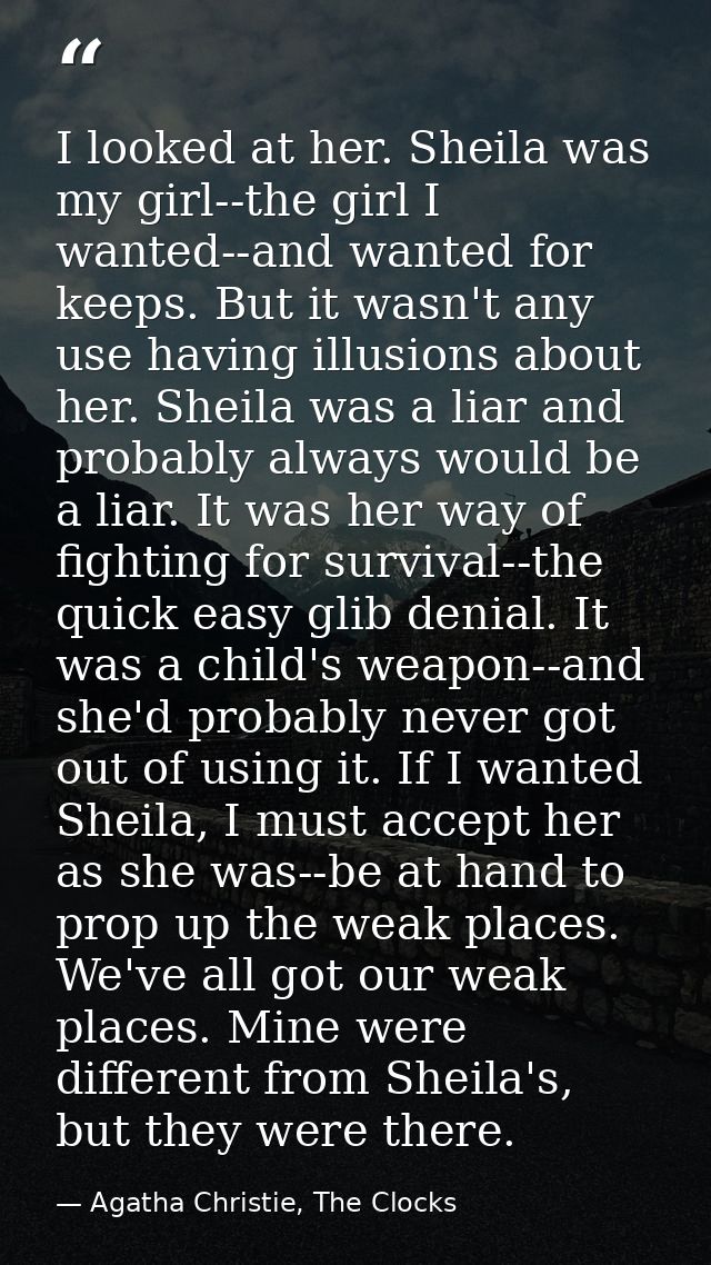 I looked at her. Sheila was my girl--the girl I wanted--and wanted for keeps. But it wasn't any use having illusions abo — Agatha Christie, The Clocks
