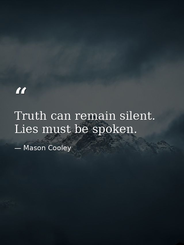 Truth can remain silent. Lies must be spoken. — Mason Cooley