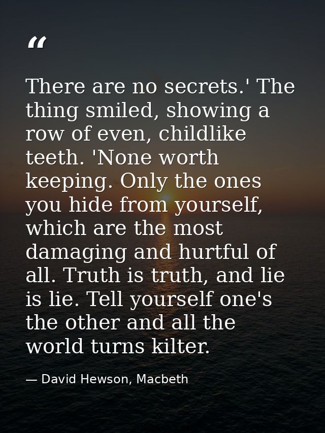 There are no secrets.' The thing smiled, showing a row of even, childlike teeth. 'None worth keeping. Only the ones you  — David Hewson, Macbeth
