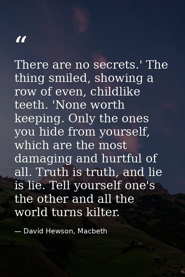 There are no secrets.' The thing smiled, showing a row of even, childlike teeth. 'None worth keeping. Only the ones you  — David Hewson, Macbeth