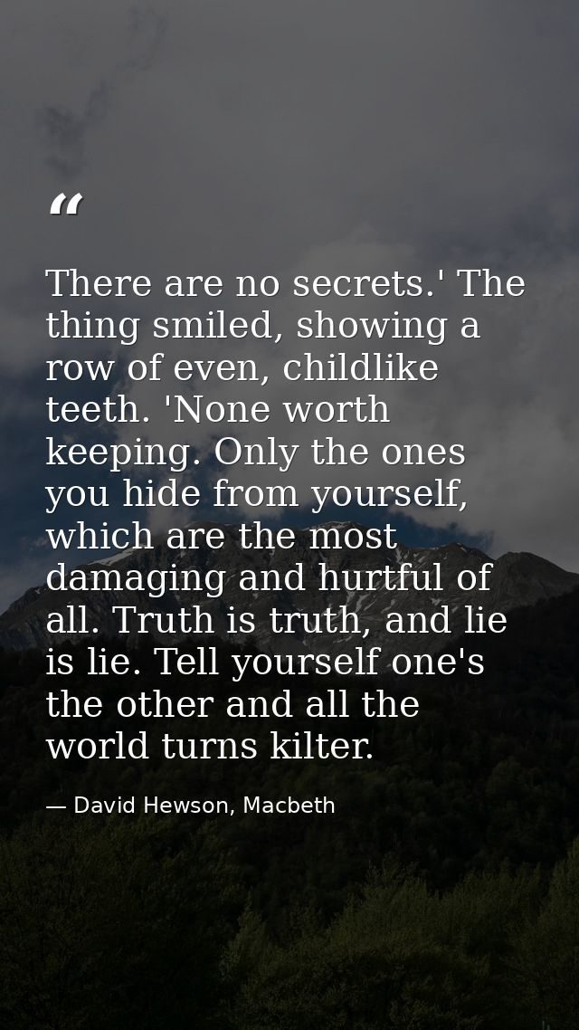 There are no secrets.' The thing smiled, showing a row of even, childlike teeth. 'None worth keeping. Only the ones you  — David Hewson, Macbeth