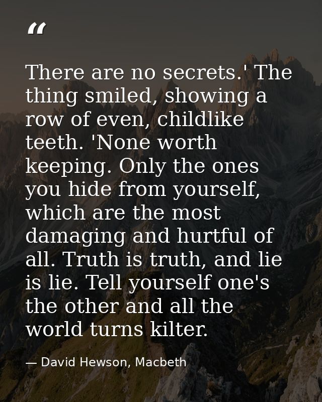 There are no secrets.' The thing smiled, showing a row of even, childlike teeth. 'None worth keeping. Only the ones you  — David Hewson, Macbeth