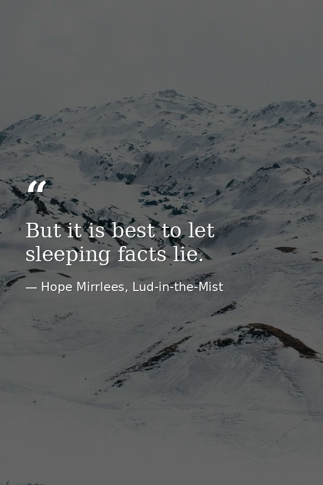 But it is best to let sleeping facts lie. — Hope Mirrlees, Lud-in-the-Mist