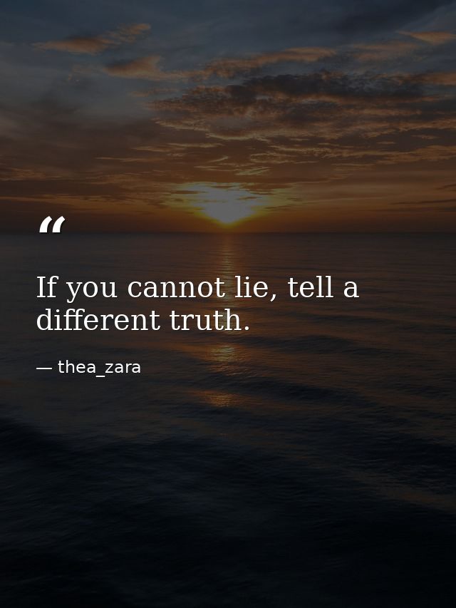 If you cannot lie, tell a different truth. — thea_zara