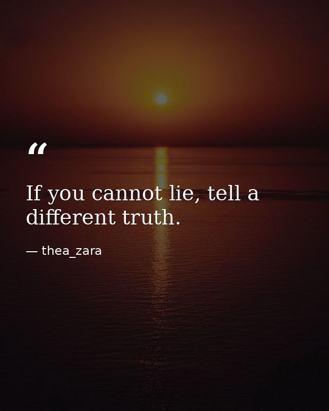 If you cannot lie, tell a different truth. — thea_zara