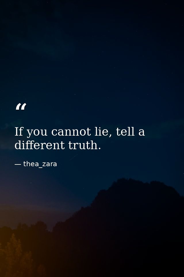 If you cannot lie, tell a different truth. — thea_zara