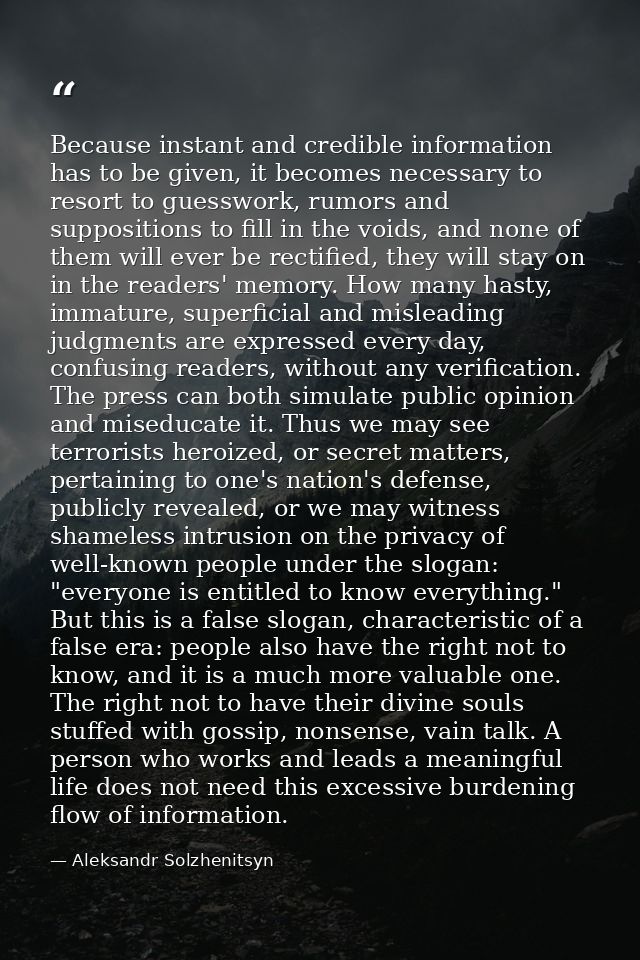 Because instant and credible information has to be given, it becomes necessary to resort to guesswork, rumors and suppos — Aleksandr Solzhenitsyn