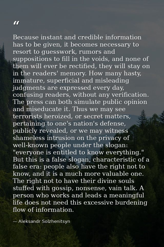 Because instant and credible information has to be given, it becomes necessary to resort to guesswork, rumors and suppos — Aleksandr Solzhenitsyn