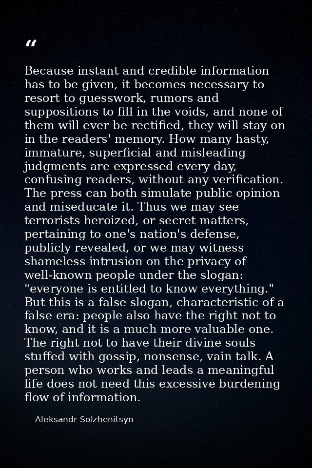 Because instant and credible information has to be given, it becomes necessary to resort to guesswork, rumors and suppos — Aleksandr Solzhenitsyn