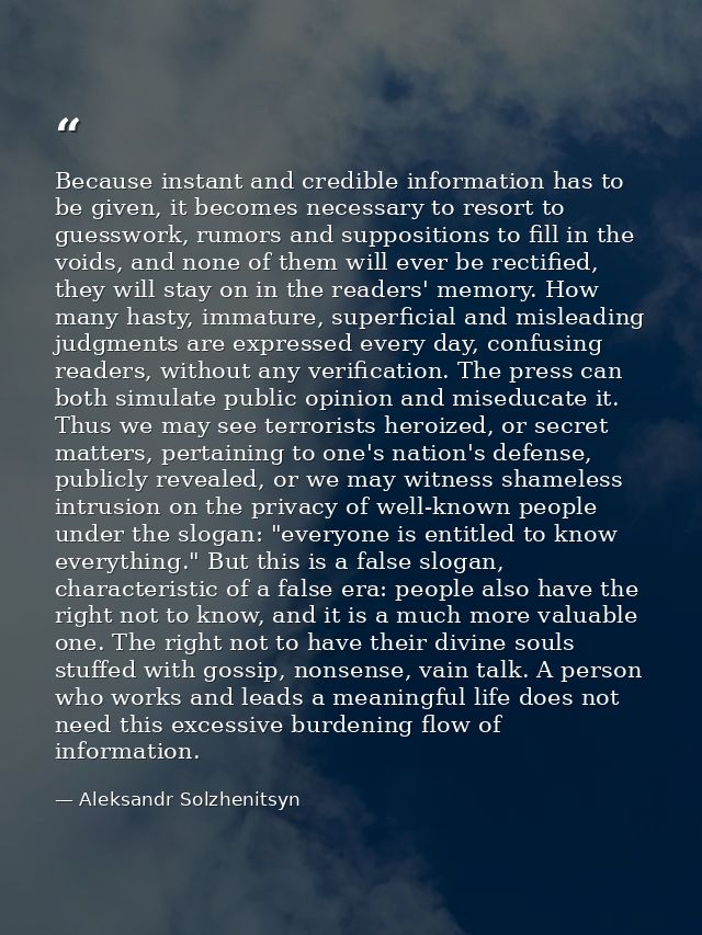 Because instant and credible information has to be given, it becomes necessary to resort to guesswork, rumors and suppos — Aleksandr Solzhenitsyn