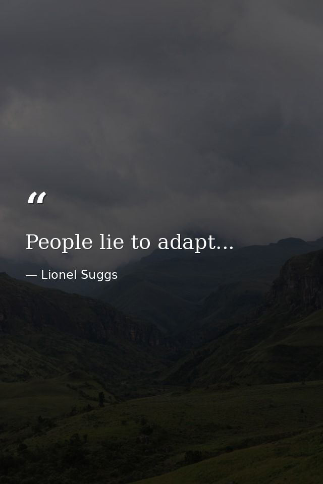 People lie to adapt... — Lionel Suggs