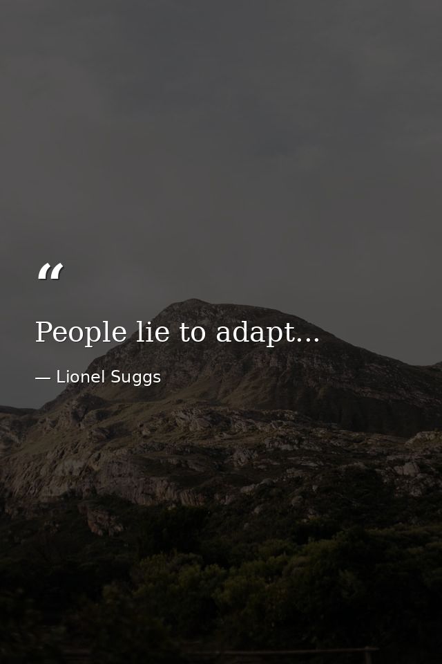 People lie to adapt... — Lionel Suggs