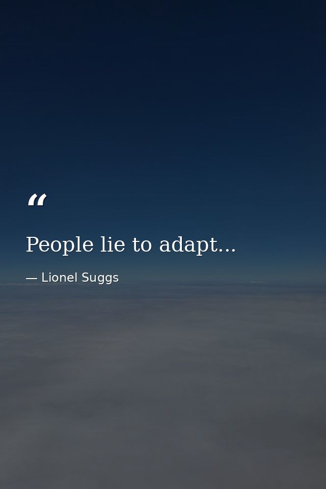 People lie to adapt... — Lionel Suggs