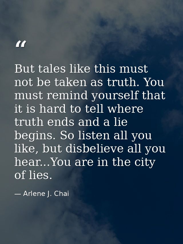 But tales like this must not be taken as truth. You must remind yourself that it is hard to tell where truth ends and a  — Arlene J. Chai