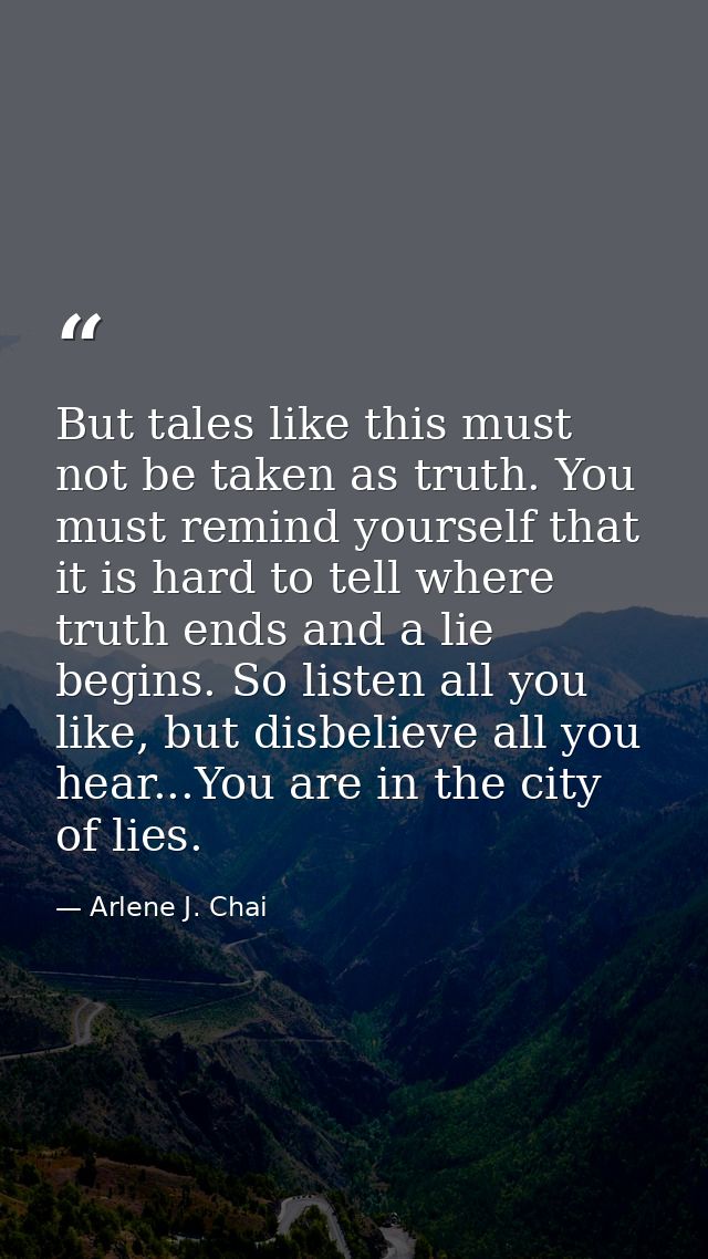 But tales like this must not be taken as truth. You must remind yourself that it is hard to tell where truth ends and a  — Arlene J. Chai