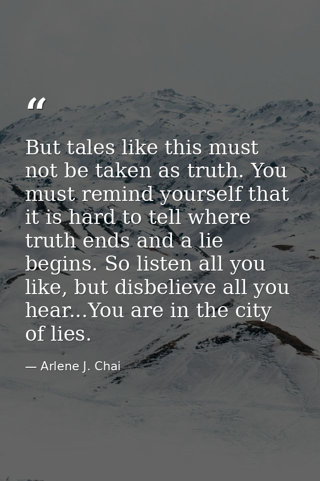 But tales like this must not be taken as truth. You must remind yourself that it is hard to tell where truth ends and a  — Arlene J. Chai