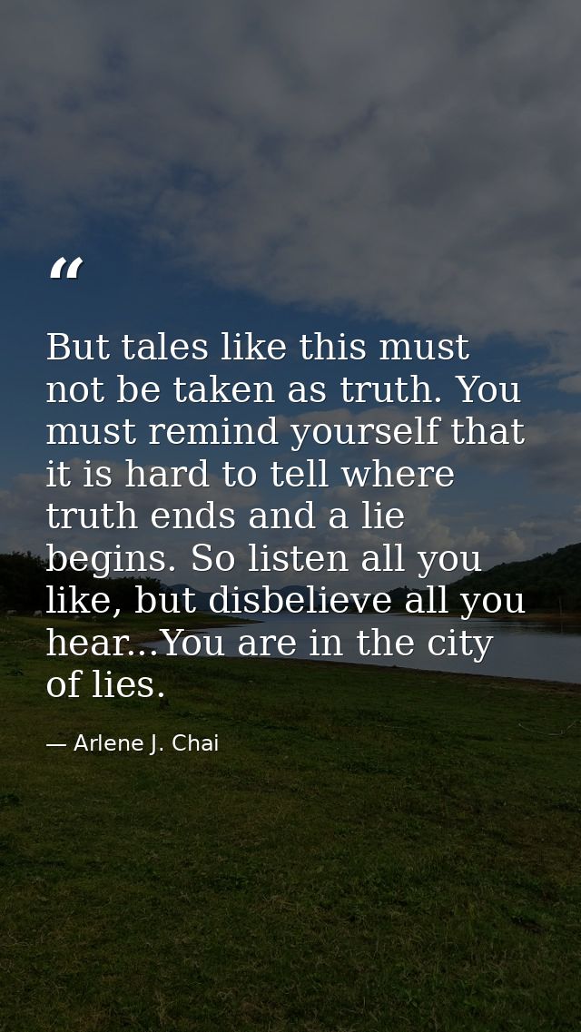 But tales like this must not be taken as truth. You must remind yourself that it is hard to tell where truth ends and a  — Arlene J. Chai