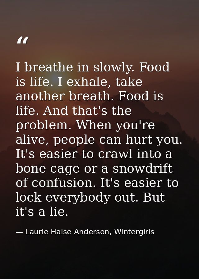 I breathe in slowly. Food is life. I exhale, take another breath. Food is life. And that's the problem. When you're aliv — Laurie Halse Anderson, Wintergirls