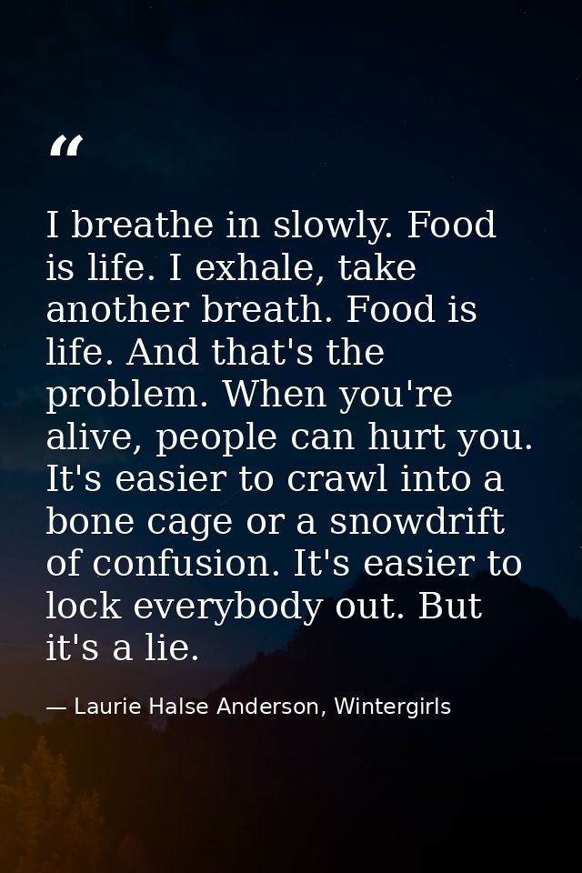 I breathe in slowly. Food is life. I exhale, take another breath. Food is life. And that's the problem. When you're aliv — Laurie Halse Anderson, Wintergirls