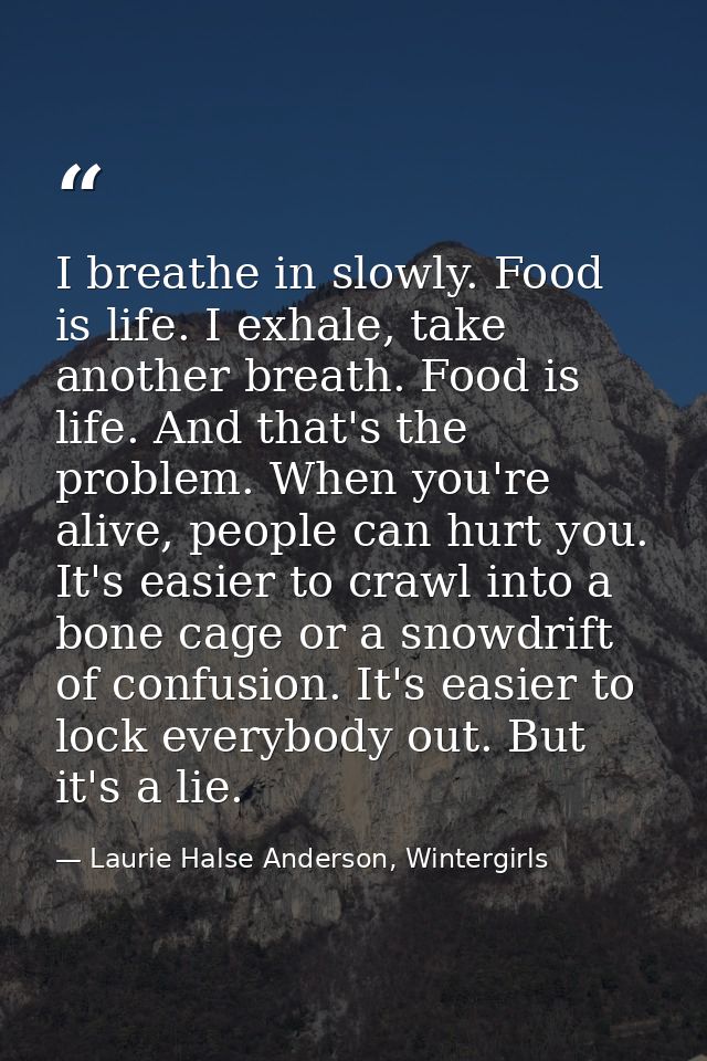 I breathe in slowly. Food is life. I exhale, take another breath. Food is life. And that's the problem. When you're aliv — Laurie Halse Anderson, Wintergirls