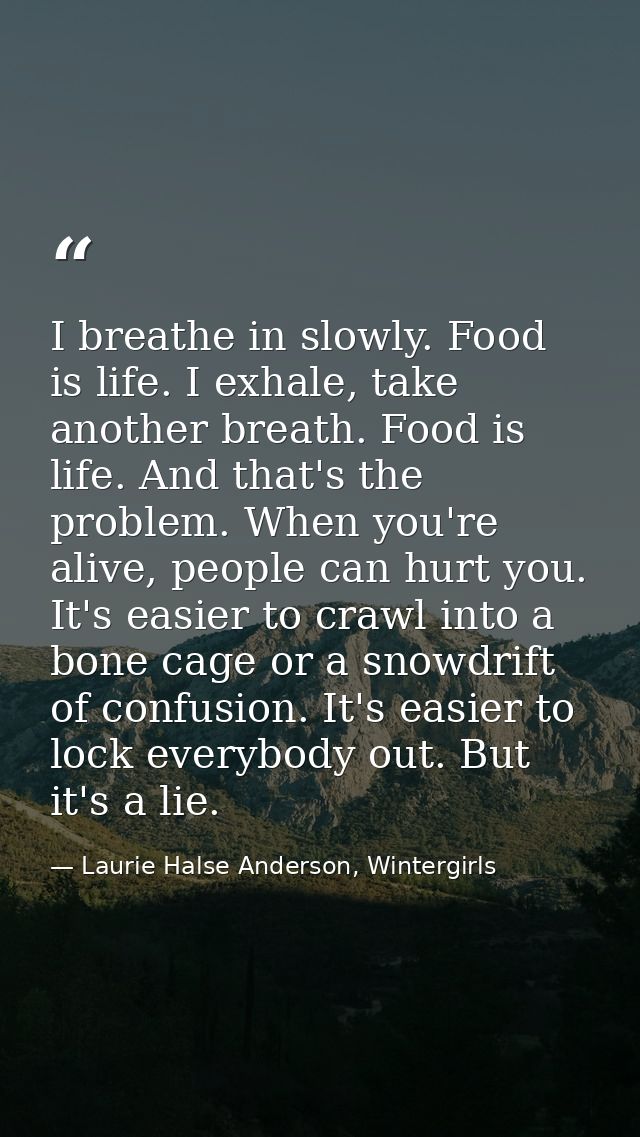 I breathe in slowly. Food is life. I exhale, take another breath. Food is life. And that's the problem. When you're aliv — Laurie Halse Anderson, Wintergirls