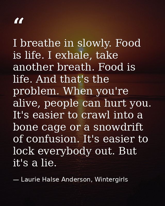 I breathe in slowly. Food is life. I exhale, take another breath. Food is life. And that's the problem. When you're aliv — Laurie Halse Anderson, Wintergirls