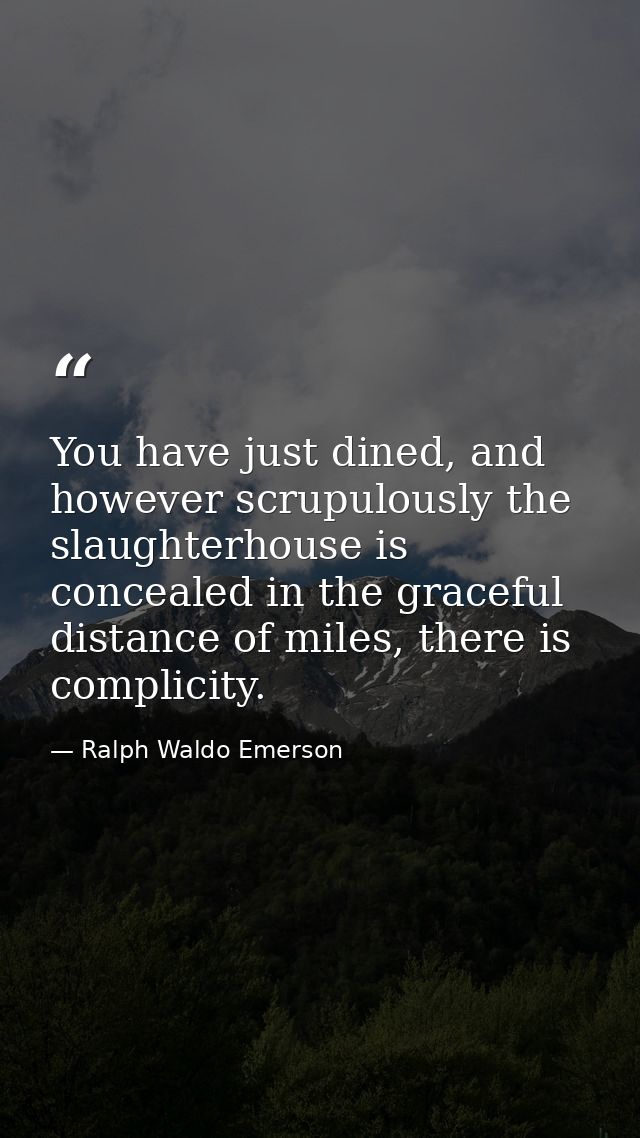 You have just dined, and however scrupulously the slaughterhouse is concealed in the graceful distance of miles, there i — Ralph Waldo Emerson