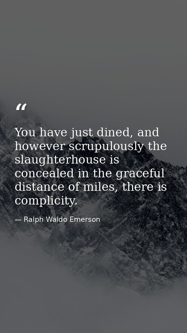 You have just dined, and however scrupulously the slaughterhouse is concealed in the graceful distance of miles, there i — Ralph Waldo Emerson