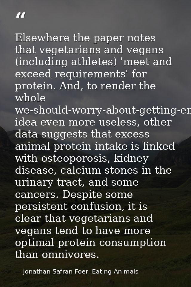 Elsewhere the paper notes that vegetarians and vegans (including athletes) 'meet and exceed requirements' for protein. A — Jonathan Safran Foer, Eating Animals