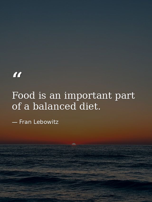 Food is an important part of a balanced diet. — Fran Lebowitz