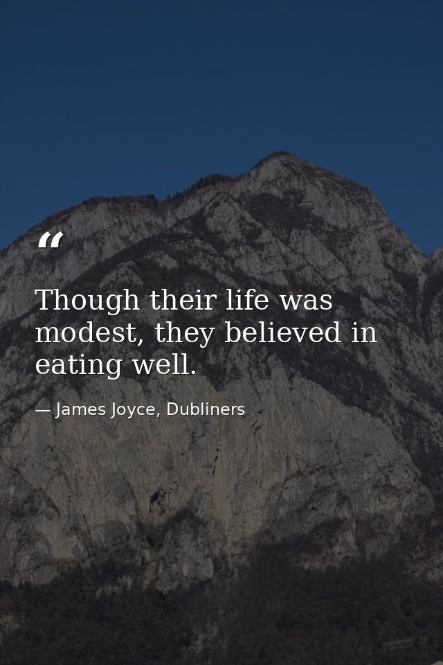 Though their life was modest, they believed in eating well. — James Joyce, Dubliners