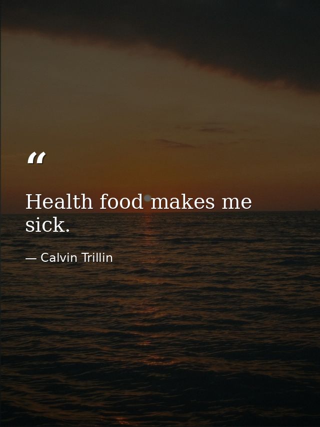 Health food makes me sick. — Calvin Trillin