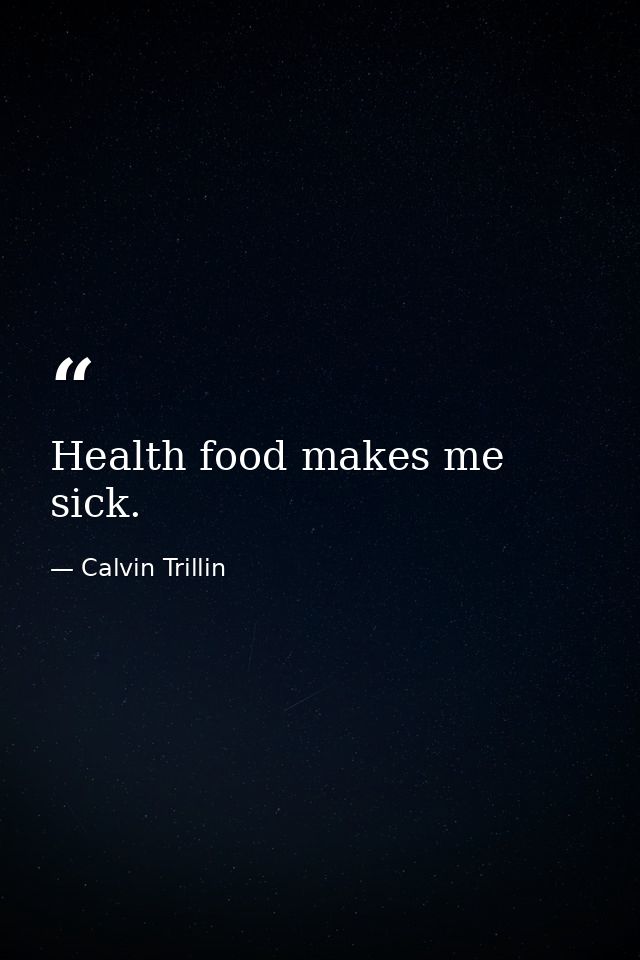 Health food makes me sick. — Calvin Trillin